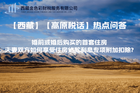 【西藏】婚前或婚后購買的首套住房，夫妻雙方如何享受住房貸款利息專項附加扣除?